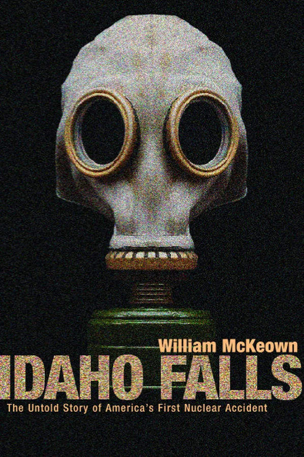 Idaho Falls: The Untold Story of America's First Nuclear Accident cover